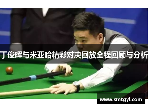 丁俊晖与米亚哈精彩对决回放全程回顾与分析