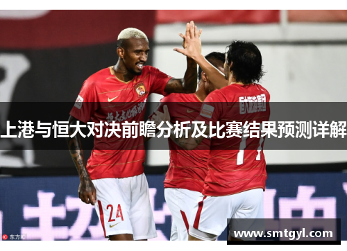 上港与恒大对决前瞻分析及比赛结果预测详解