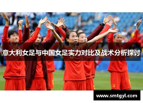 意大利女足与中国女足实力对比及战术分析探讨
