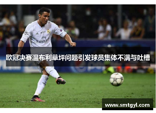 欧冠决赛温布利草坪问题引发球员集体不满与吐槽